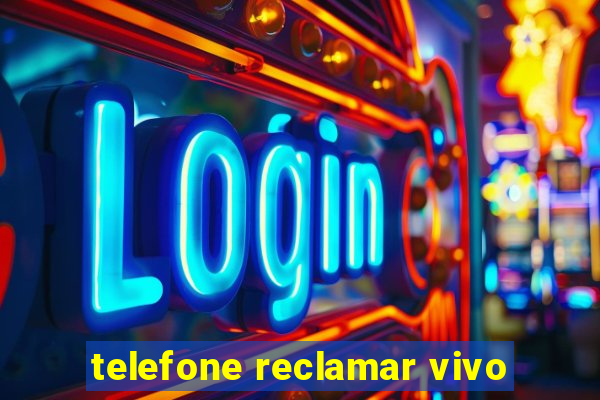 telefone reclamar vivo